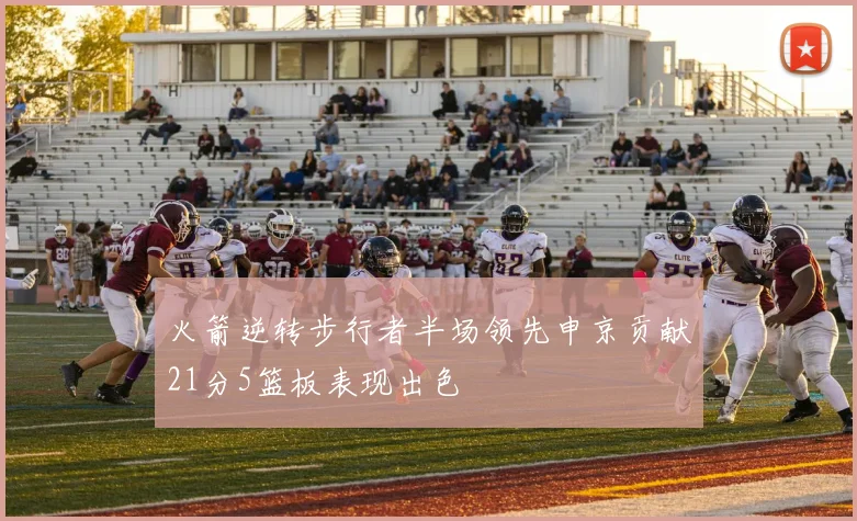 火箭逆转步行者半场领先申京贡献21分5篮板表现出色