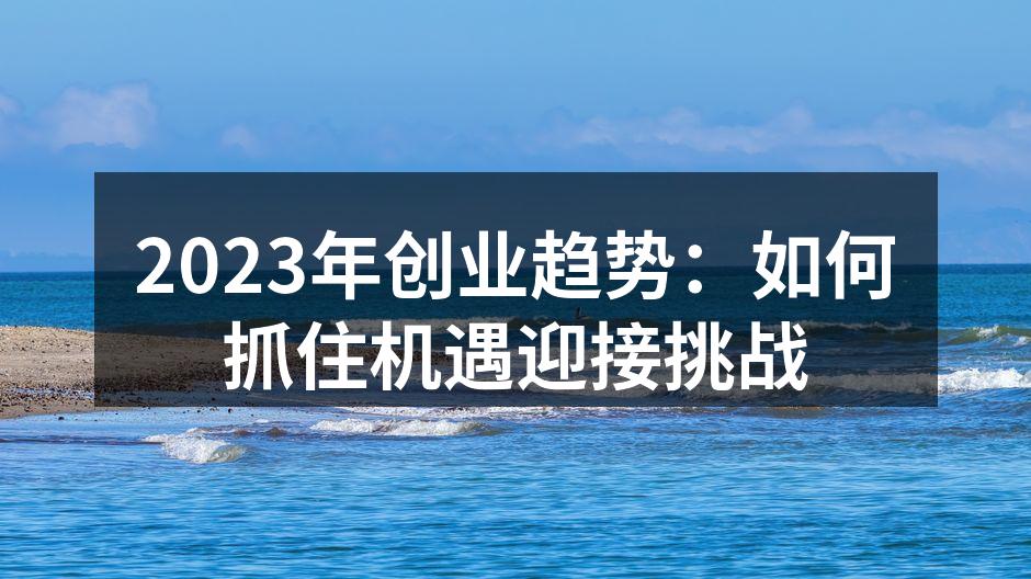 2023年创业趋势：如何抓住机遇迎接挑战